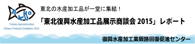 東北復興水産加工品展示商談会2015レポート